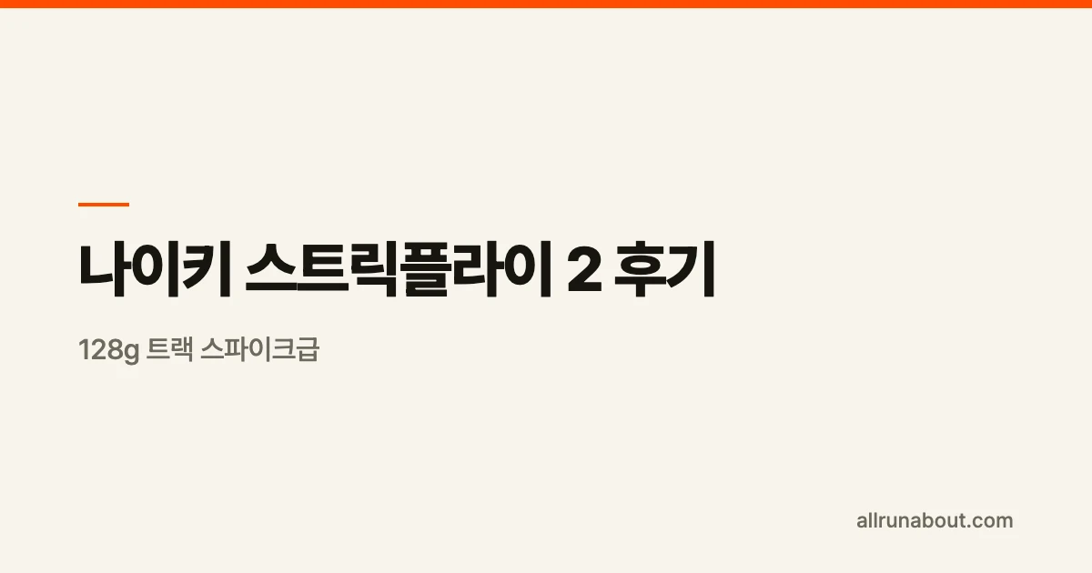 나이키 스트릭플라이 2 후기 | 128g 트랙 스파이크급 — 5K·10K 전용 초경량 레이서